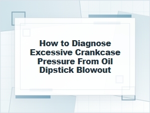 How to Diagnose Crankcase Pressure From Dipstick Blowout
