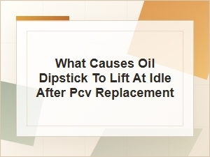 What Causes an Oil Dipstick to Lift at Idle?