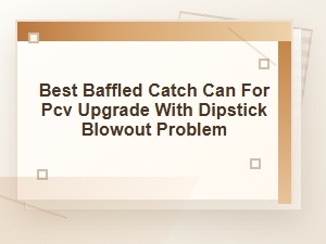Best Baffled Catch Can for Pcv Dipstick Blowout