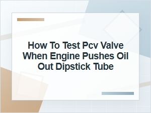 How to Test a Pcv Valve When Oil Comes Out Dipstick Tube