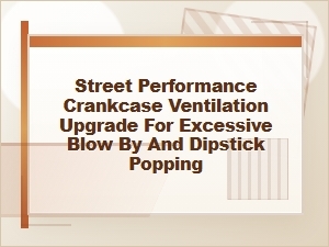 Street Performance Crankcase Ventilation for Blow-by