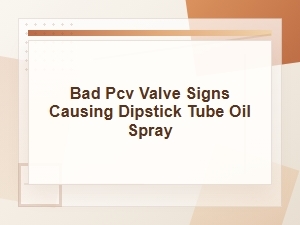 Bad Pcv Valve Signs Behind Dipstick Tube Oil Spray