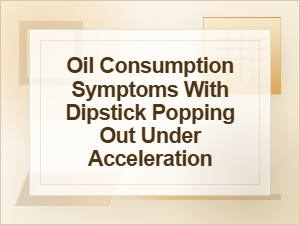 Oil Consumption Symptoms When the Dipstick Pops Out