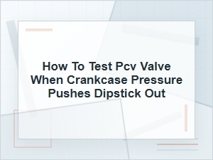 How to Test a Pcv Valve When a Dipstick Pops Out